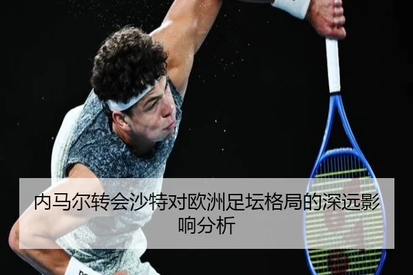 内马尔转会沙特对欧洲足坛格局的深远影响分析