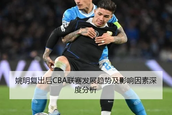 姚明复出后CBA联赛发展趋势及影响因素深度分析